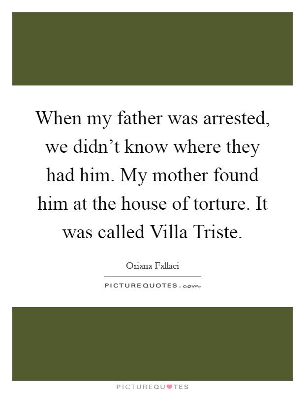 When my father was arrested, we didn't know where they had him. My mother found him at the house of torture. It was called Villa Triste Picture Quote #1