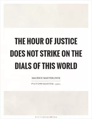 The hour of justice does not strike On the dials of this world Picture Quote #1