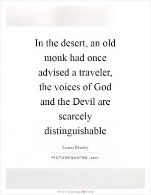 In the desert, an old monk had once advised a traveler, the voices of God and the Devil are scarcely distinguishable Picture Quote #1