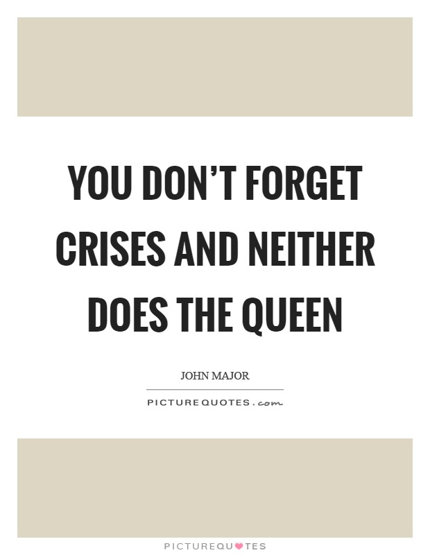 You don't forget crises and neither does the Queen Picture Quote #1