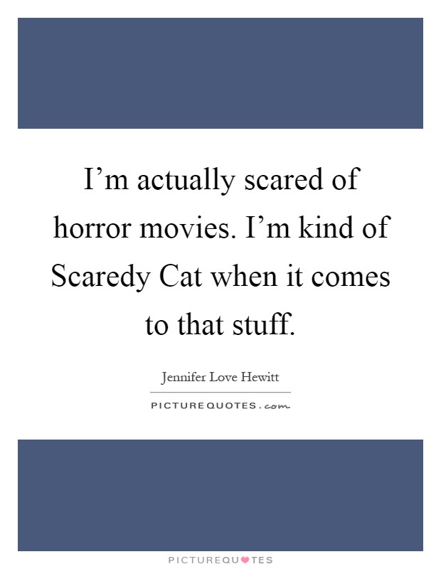 I'm actually scared of horror movies. I'm kind of Scaredy Cat when it comes to that stuff Picture Quote #1