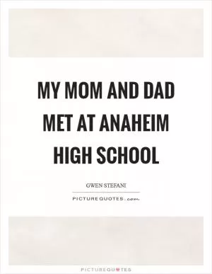 My mom and dad met at Anaheim High School Picture Quote #1