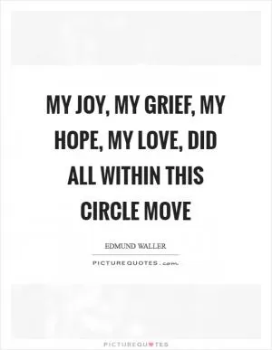My joy, my grief, my hope, my love, Did all within this circle move Picture Quote #1