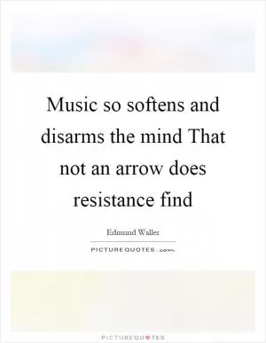 Music so softens and disarms the mind That not an arrow does resistance find Picture Quote #1