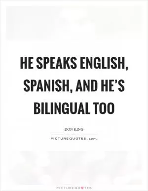 He speaks English, Spanish, and he’s bilingual too Picture Quote #1
