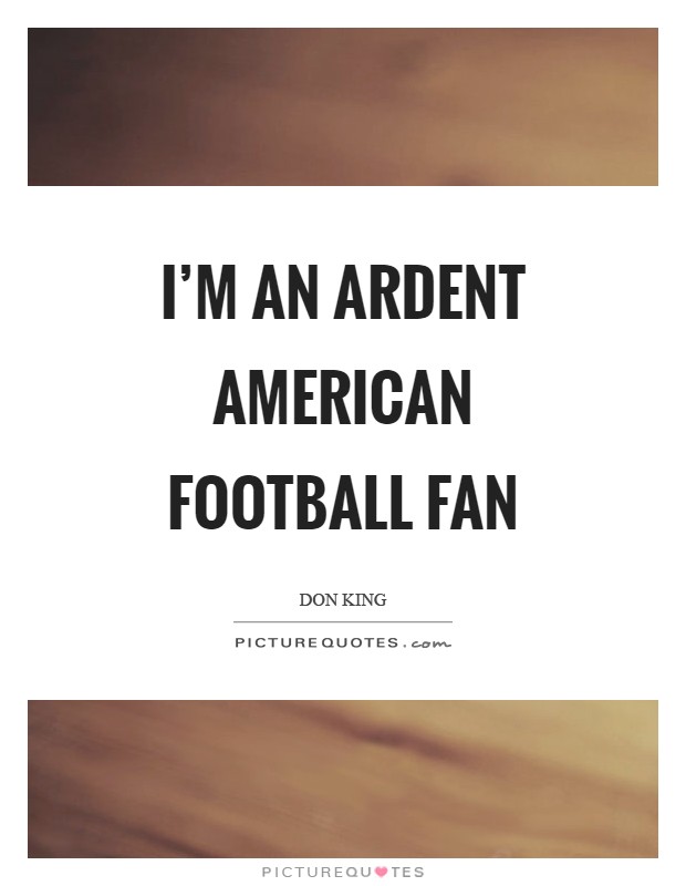 I'm an ardent American Football fan Picture Quote #1