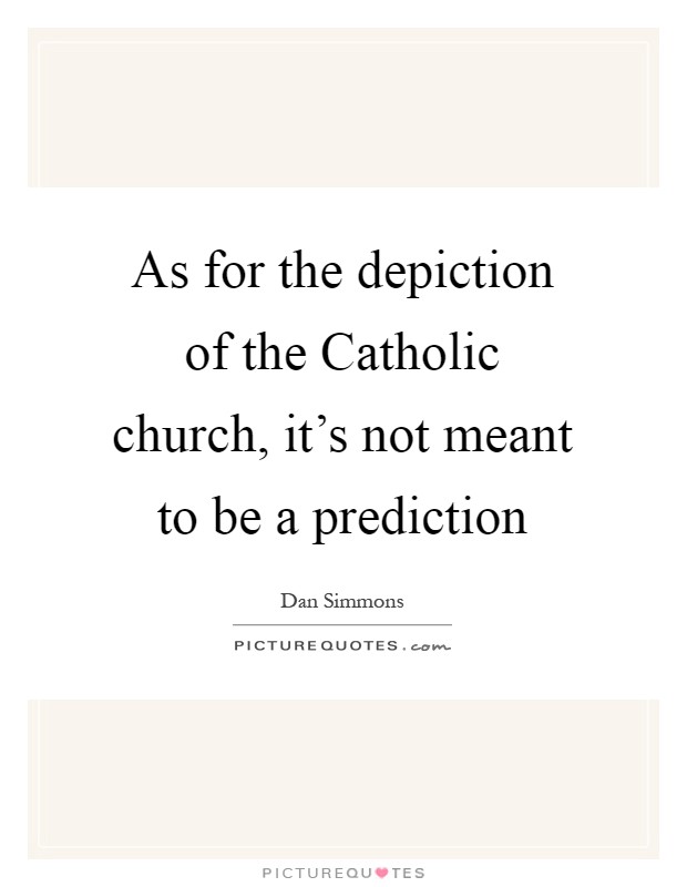 As for the depiction of the Catholic church, it's not meant to be a prediction Picture Quote #1