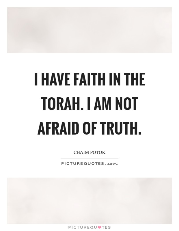 I have faith in the Torah. I am not afraid of truth Picture Quote #1