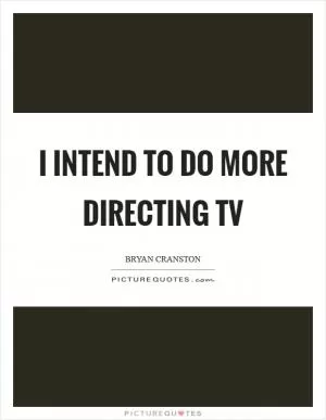 I intend to do more directing TV Picture Quote #1