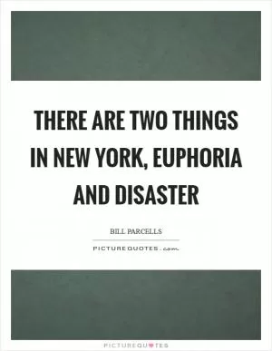 There are two things in New York, euphoria and disaster Picture Quote #1