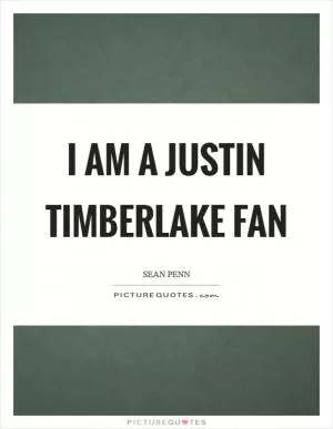 I am a Justin Timberlake fan Picture Quote #1