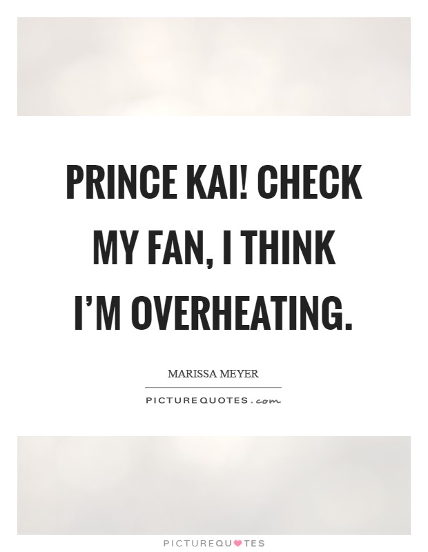 Prince Kai! Check my fan, I think I'm overheating Picture Quote #1