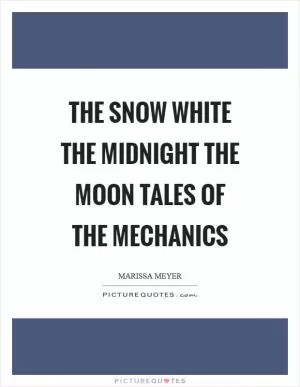 The Snow White the midnight the moon tales of the mechanics Picture Quote #1
