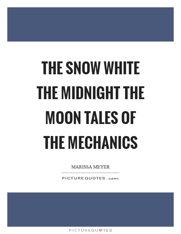 The Snow White the midnight the moon tales of the mechanics Picture Quote #1