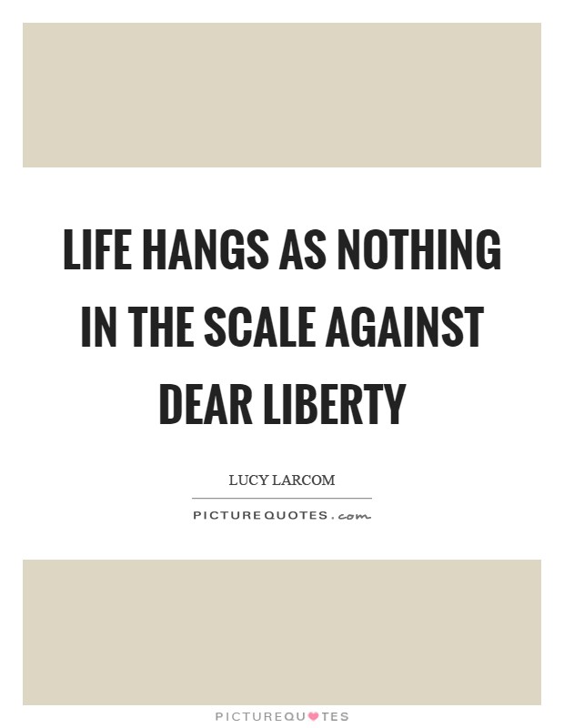 Life hangs as nothing in the scale against dear Liberty Picture Quote #1