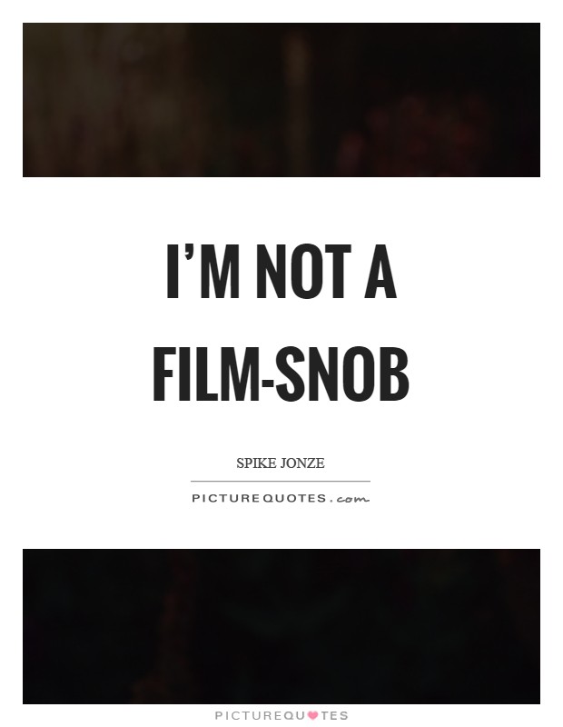 I'm not a film-snob Picture Quote #1