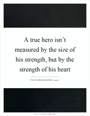A true hero isn’t measured by the size of his strength, but by the strength of his heart Picture Quote #1