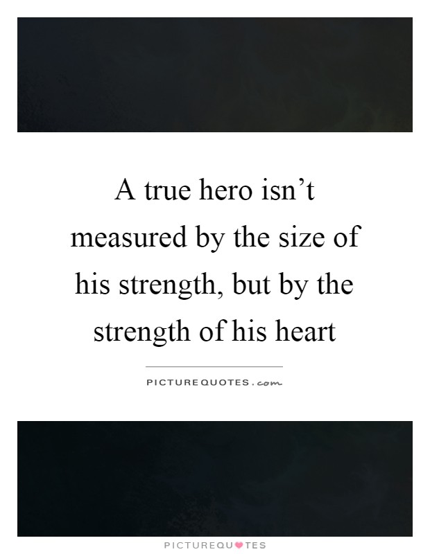 A true hero isn't measured by the size of his strength, but by the strength of his heart Picture Quote #1