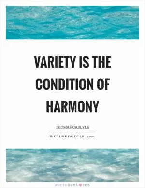 Variety is the condition of harmony Picture Quote #1