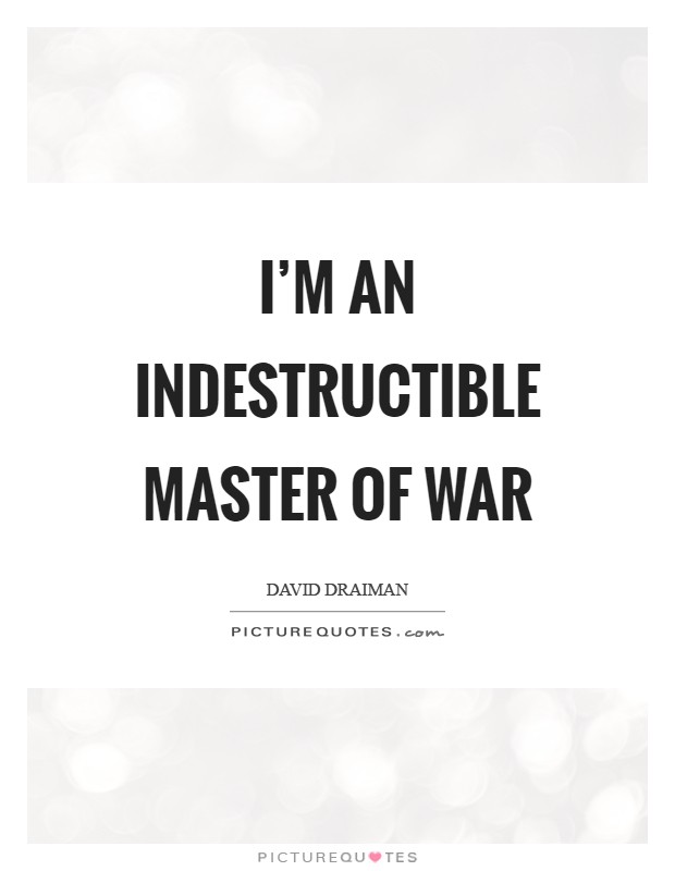 I'm an indestructible master of war Picture Quote #1