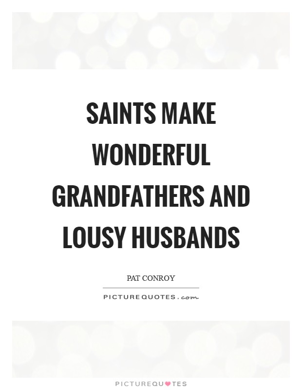 Saints make wonderful grandfathers and lousy husbands Picture Quote #1