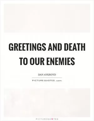 Greetings and death to our enemies Picture Quote #1