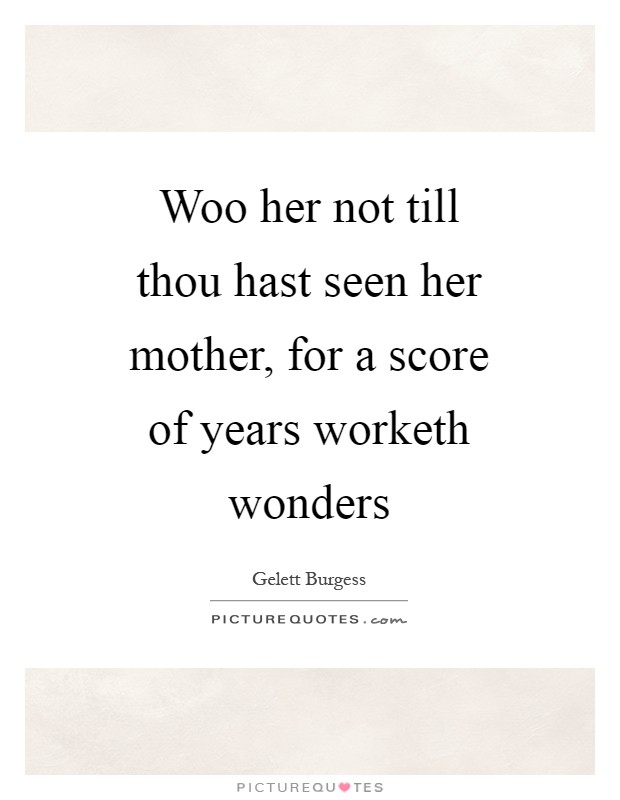 Woo her not till thou hast seen her mother, for a score of years worketh wonders Picture Quote #1