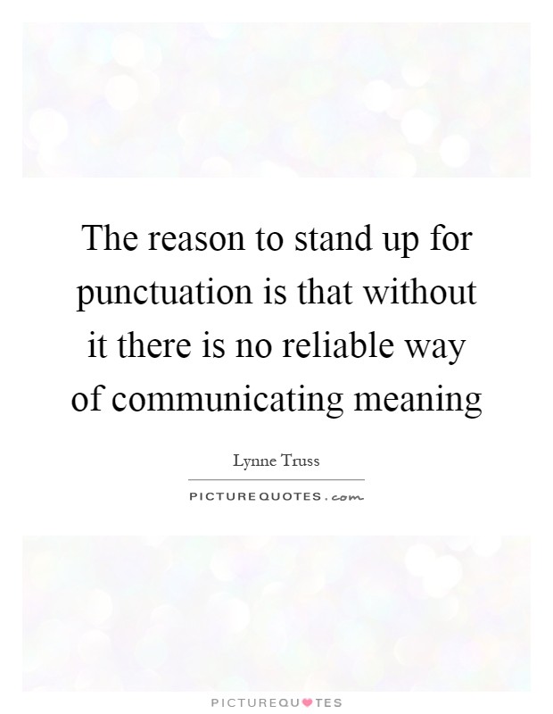 The reason to stand up for punctuation is that without it there is no reliable way of communicating meaning Picture Quote #1