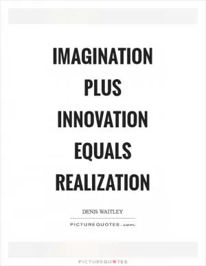 Imagination plus innovation equals realization Picture Quote #1