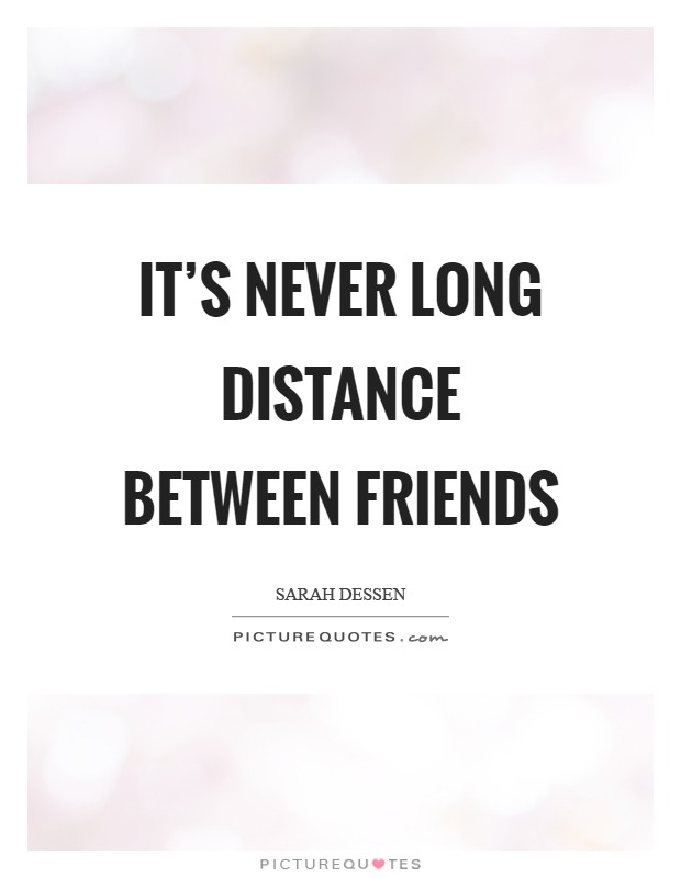 It's never long distance between friends Picture Quote #1