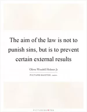 The aim of the law is not to punish sins, but is to prevent certain external results Picture Quote #1