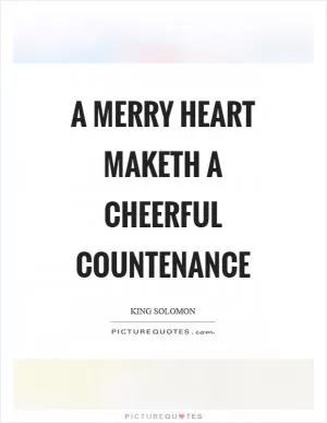 A merry heart maketh a cheerful countenance Picture Quote #1