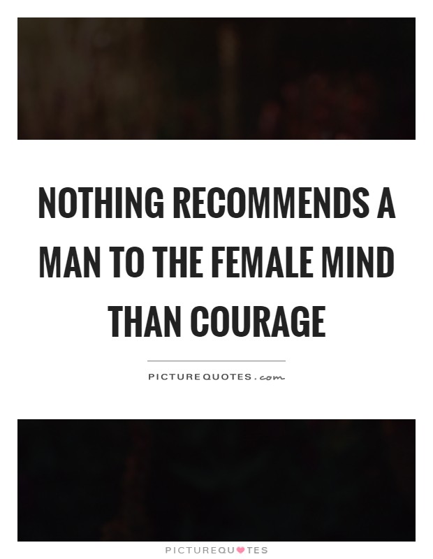 Nothing recommends a man to the female mind than courage Picture Quote #1