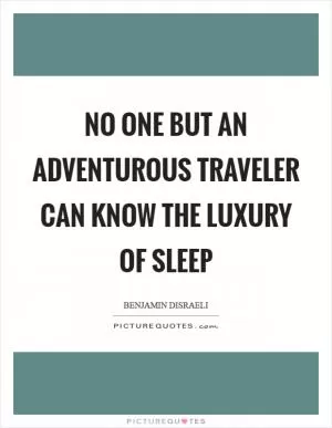 No one but an adventurous traveler can know the luxury of sleep Picture Quote #1