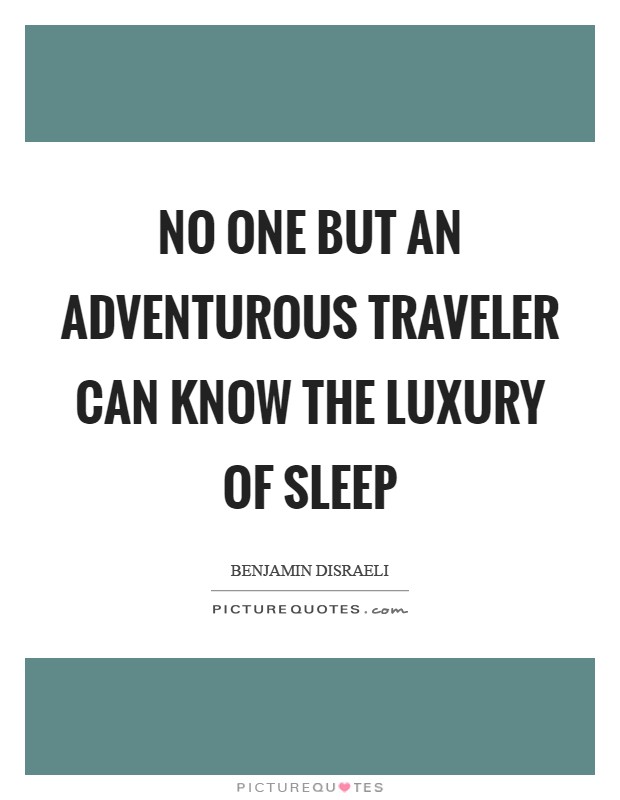 No one but an adventurous traveler can know the luxury of sleep Picture Quote #1