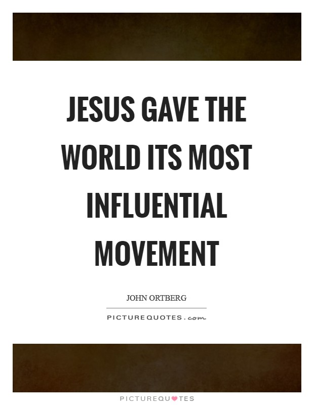 Jesus gave the world its most influential movement Picture Quote #1