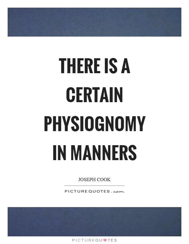 There is a certain physiognomy in manners Picture Quote #1