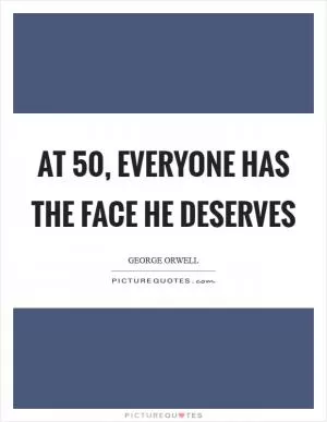 At 50, everyone has the face he deserves Picture Quote #1