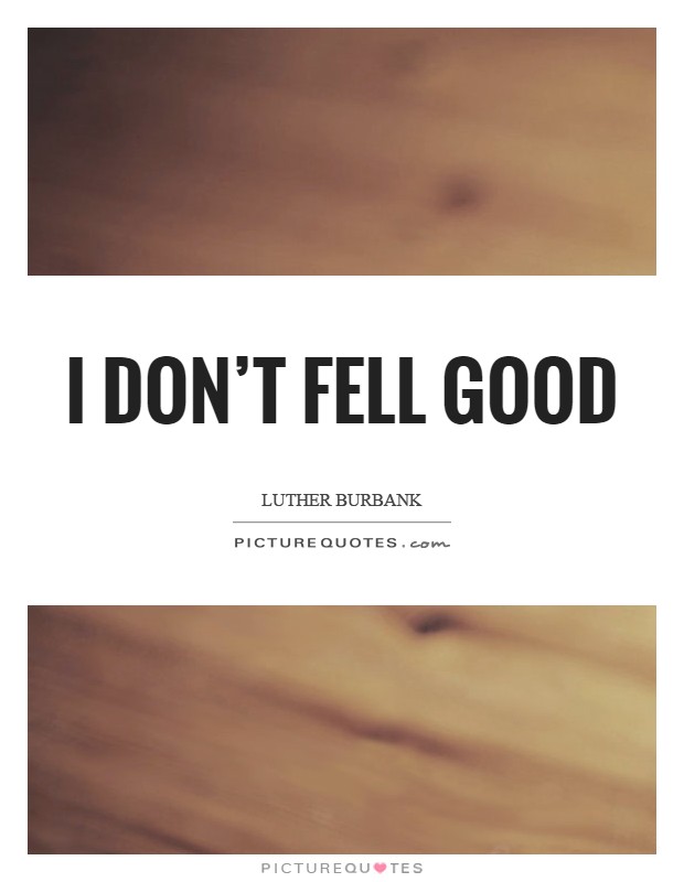 I don't fell good Picture Quote #1