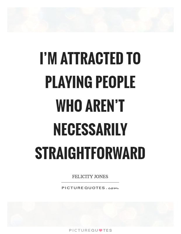 I'm attracted to playing people who aren't necessarily straightforward Picture Quote #1