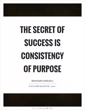 The secret of success is consistency of purpose Picture Quote #1