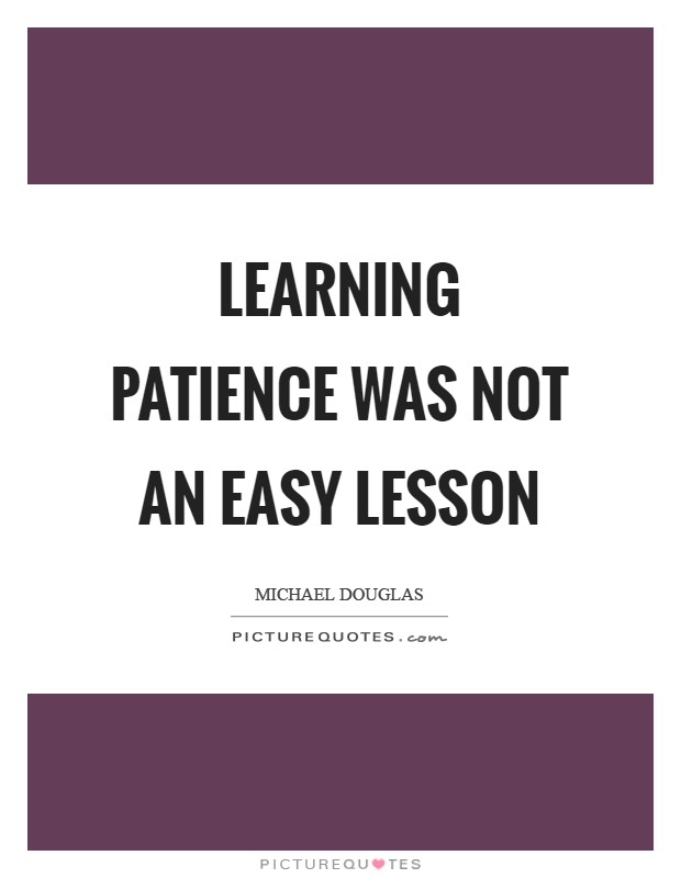 Learning patience was not an easy lesson Picture Quote #1