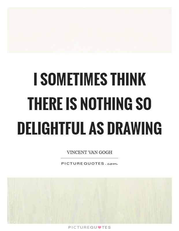 I sometimes think there is nothing so delightful as drawing Picture Quote #1