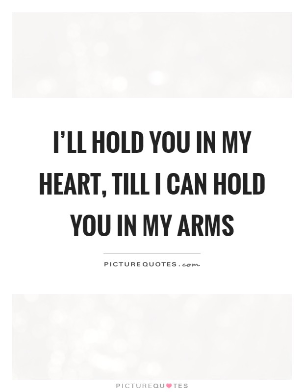 I'll hold you in my heart, till I can hold you in my arms Picture Quote #1