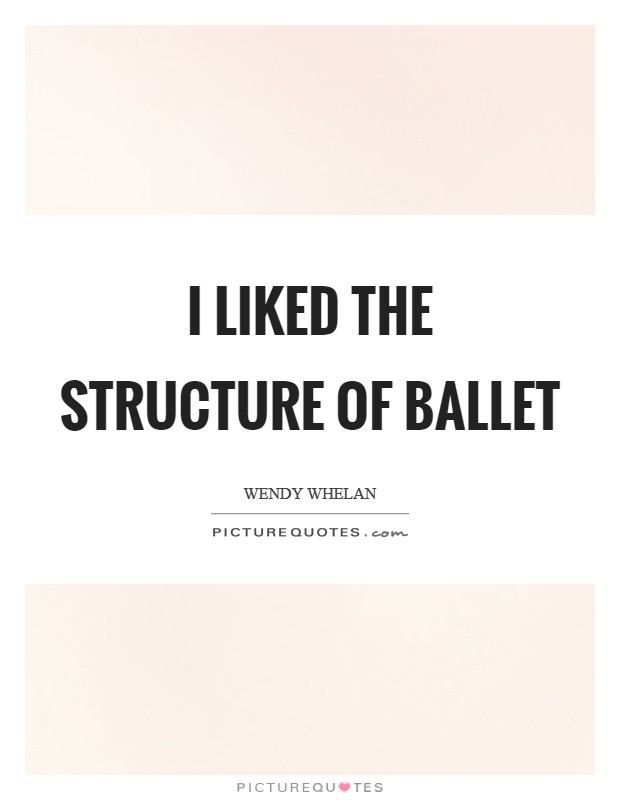 I liked the structure of ballet Picture Quote #1