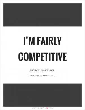 I’m fairly competitive Picture Quote #1