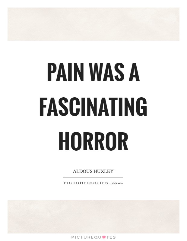 Pain was a fascinating horror Picture Quote #1