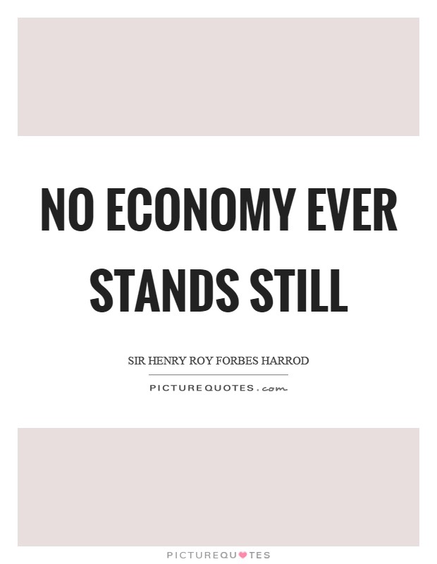 No economy ever stands still Picture Quote #1