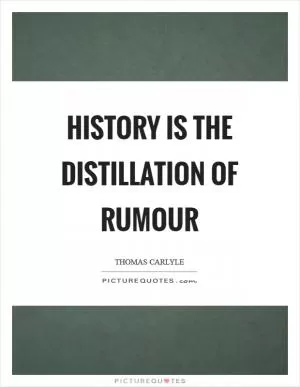 History is the distillation of rumour Picture Quote #1