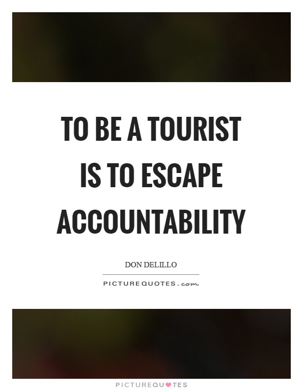 To be a tourist is to escape accountability Picture Quote #1